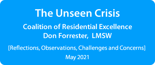 The Unseen Crisis Coalition of Residential Excellence - Don Forrester, LMSW [Reflections, Observations, Challenges and Concerns] May 2021